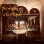 The words "the mystery of the last supper" superimposed over an image of the Last Supper painting by Leonardo da Vinci in Milan. A portion of the image showing Jesus and the apostle to his right is magnified. Photo credit: M. Ciavardini.